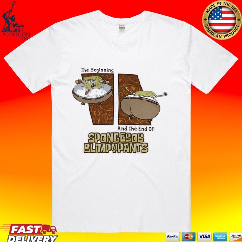 The Beginning And The End Of Spongebob Blimpy Pants T-shirt Unisex T-shirt, Sweatshirt, Hoodie, Long Sleeve Tee - T-Shirt, Sweatshirt, Hoodie