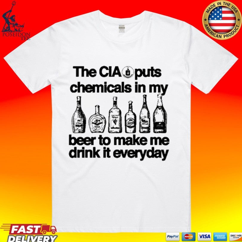 The Cia Is Putting Chemicals In The Beer To Make Me Drink It Everyday T-shirt Unisex T-shirt, Sweatshirt, Hoodie, Long Sleeve Tee - T-Shirt, Sweatshirt, Hoodie