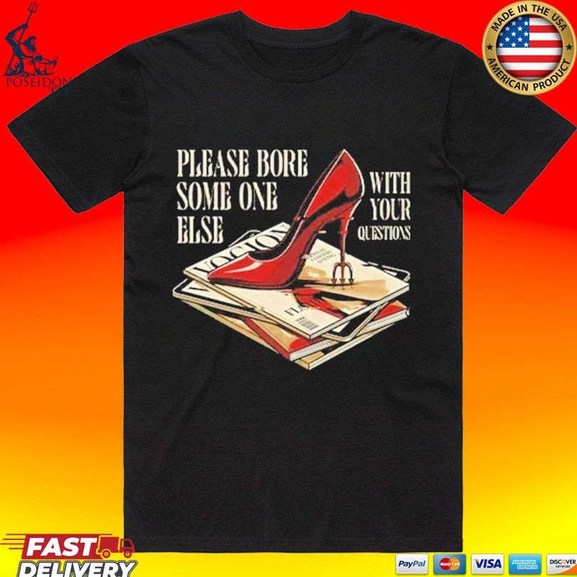 The Devil Wears Prada Please Bore Someone Else With Your Questions T-shirt Unisex T-shirt, Sweatshirt, Hoodie, Long Sleeve Tee - T-Shirt, Sweatshirt, Hoodie
