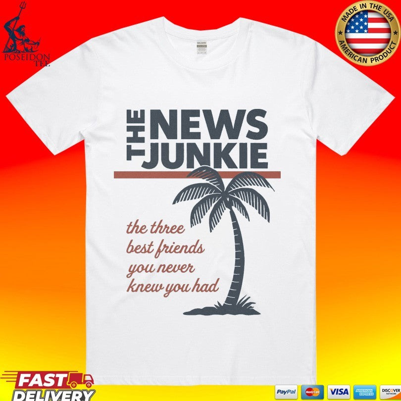 The News Junkie The Three Best Friends You Never Knew You Had Beach T-shirt Unisex T-shirt, Sweatshirt, Hoodie, Long Sleeve Tee - T-Shirt, Sweatshirt, Hoodie