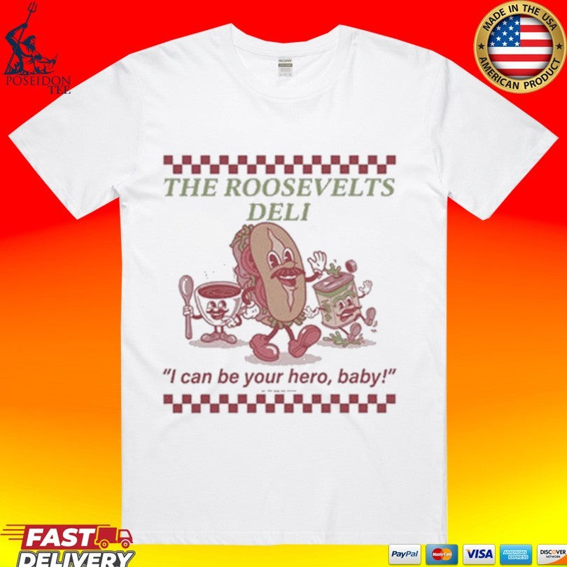 The Roosevelts Deli I Can Be Your Hero, Baby T-shirt Unisex T-shirt, Sweatshirt, Hoodie, Long Sleeve Tee - T-Shirt, Sweatshirt, Hoodie