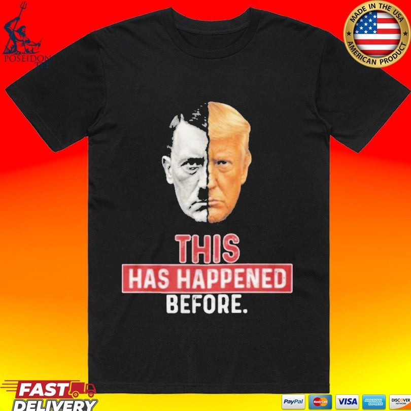 This Has Happened Before Hitler And Trump T-shirt Unisex T-shirt, Sweatshirt, Hoodie, Long Sleeve Tee - T-Shirt, Sweatshirt, Hoodie