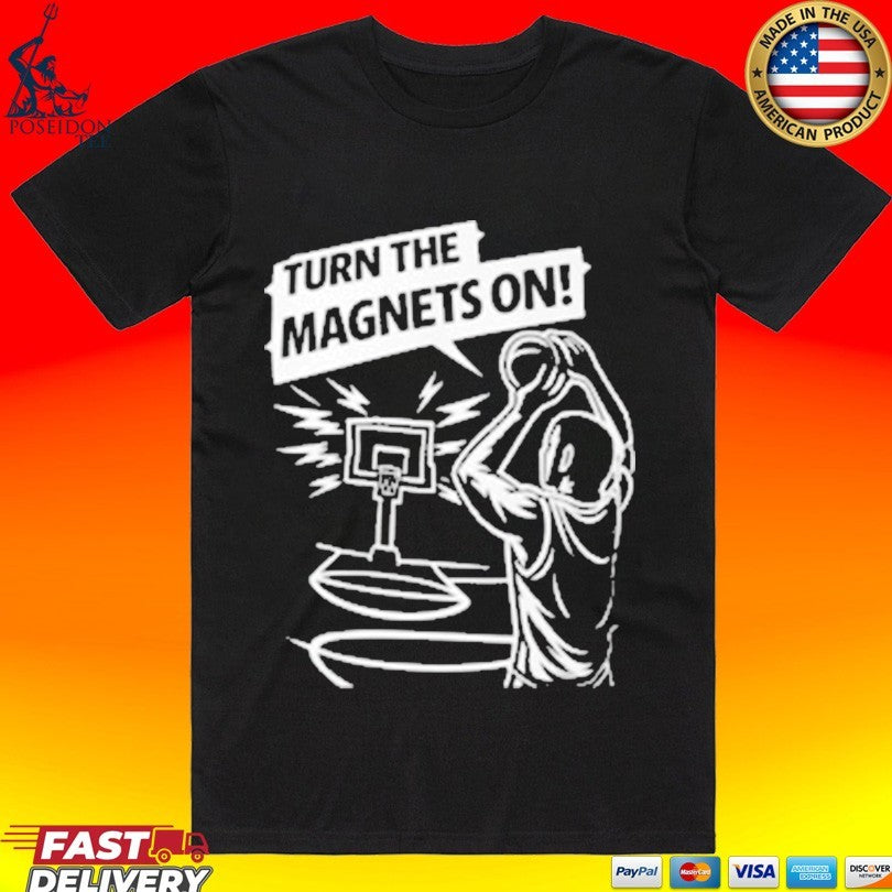 Turn The Magnets On Basketball T-shirt Unisex T-shirt, Sweatshirt, Hoodie, Long Sleeve Tee - T-Shirt, Sweatshirt, Hoodie
