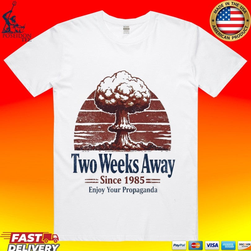 Two Weeks Away Since 1985 Enjoy Your Propaganda T-shirt Unisex T-shirt, Sweatshirt, Hoodie, Long Sleeve Tee - T-Shirt, Sweatshirt, Hoodie