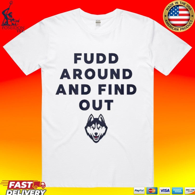 Uconn Huskies Fudd Around And Find Out T-shirt Unisex T-shirt, Sweatshirt, Hoodie, Long Sleeve Tee - T-Shirt, Sweatshirt, Hoodie