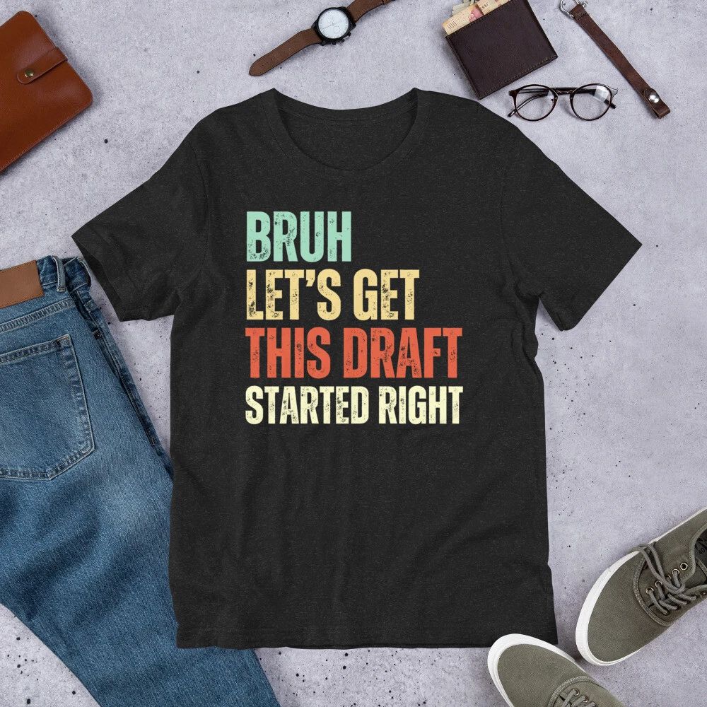 Bruh Let's Get this Draft Started Right Fantasy Football Draft Night t-shirt Unisex T-shirt, Sweatshirt, Hoodie, Long Sleeve Tee - T-Shirt, Sweatshirt, Hoodie