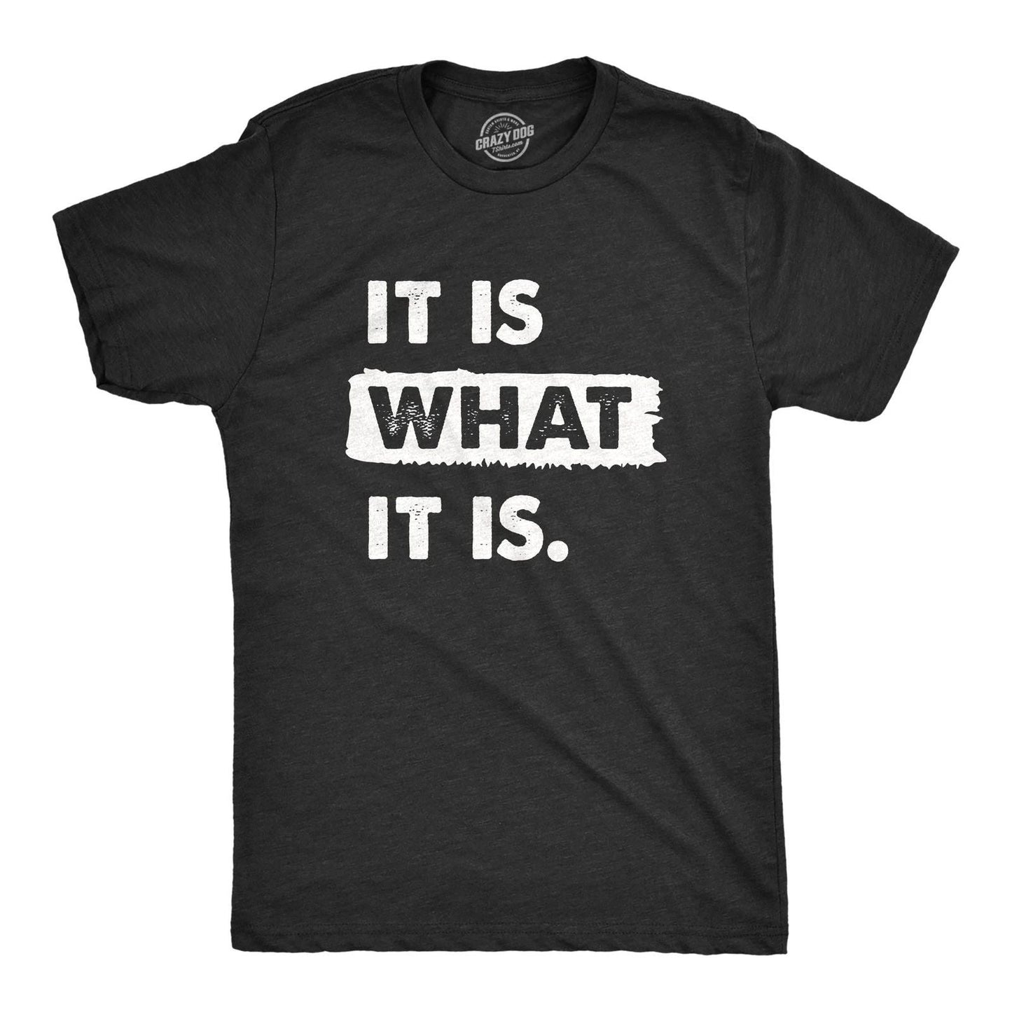 Mens It Is What It Is T Shirt Funny Sarcastic Accepting Coping Saying Tee for Unisex T-shirt, Sweatshirt, Hoodie, Long Sleeve Tee - T-Shirt, Sweatshirt, Hoodie