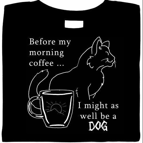 Before My Morning Coffee... I Might As Well Be A Dog  Shirt, cats & coffee, tee Unisex T-shirt, Sweatshirt, Hoodie, Long Sleeve Tee - T-Shirt, Sweatshirt, Hoodie