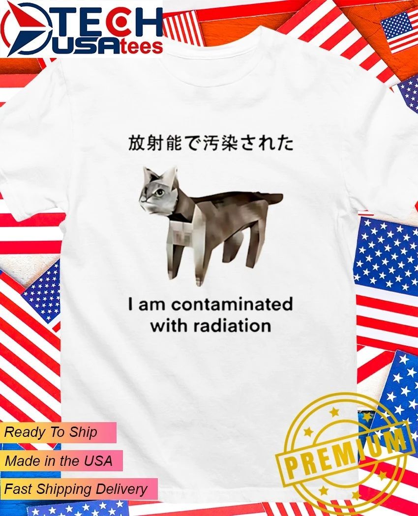 I am contaminated with radiation cat Japan shirt Unisex T-shirt, Sweatshirt, Hoodie, Long Sleeve Tee - T-Shirt, Sweatshirt, Hoodie