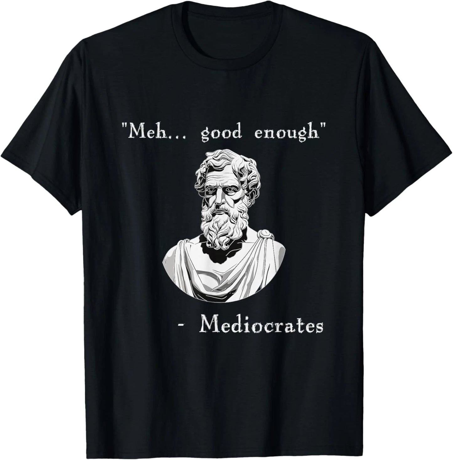 Funny History Meme Good Enough Philosopher Mediocrates T Shirt Unisex T-shirt, Sweatshirt, Hoodie, Long Sleeve Tee - T-Shirt, Sweatshirt, Hoodie