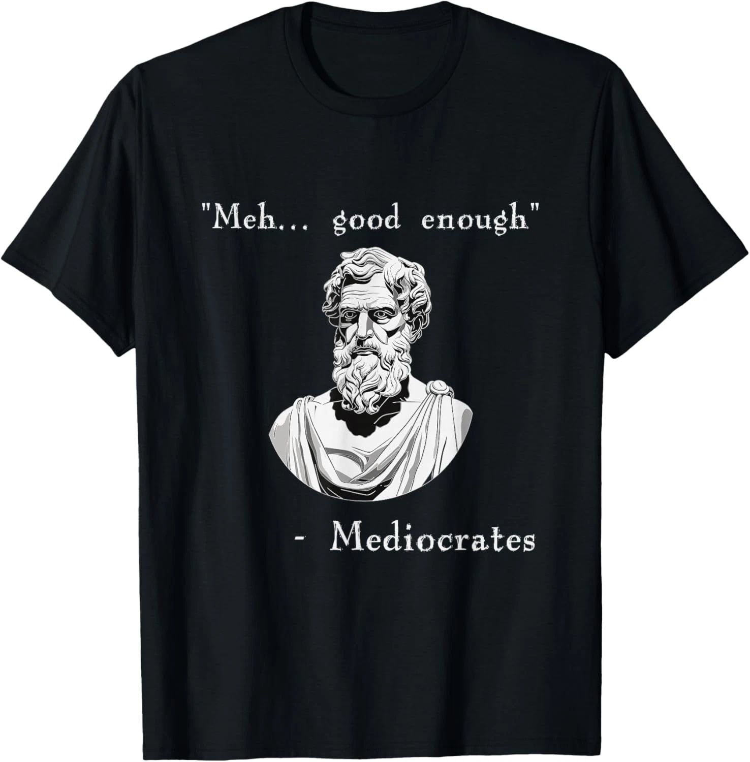 Funny History Meme Good Enough Philosopher Mediocrates T Shirt Unisex T-shirt, Sweatshirt, Hoodie, Long Sleeve Tee - T-Shirt, Sweatshirt, Hoodie