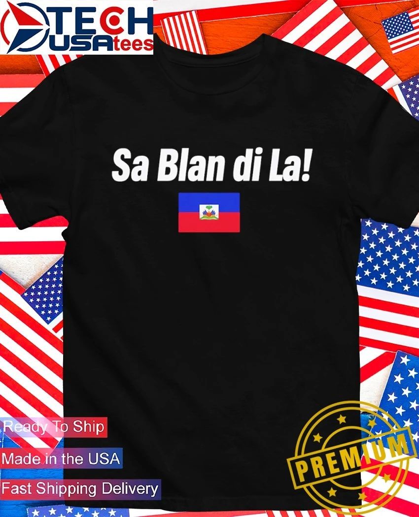 Sa Blan Di La Haitian flag shirt Unisex T-shirt, Sweatshirt, Hoodie, Long Sleeve Tee - T-Shirt, Sweatshirt, Hoodie