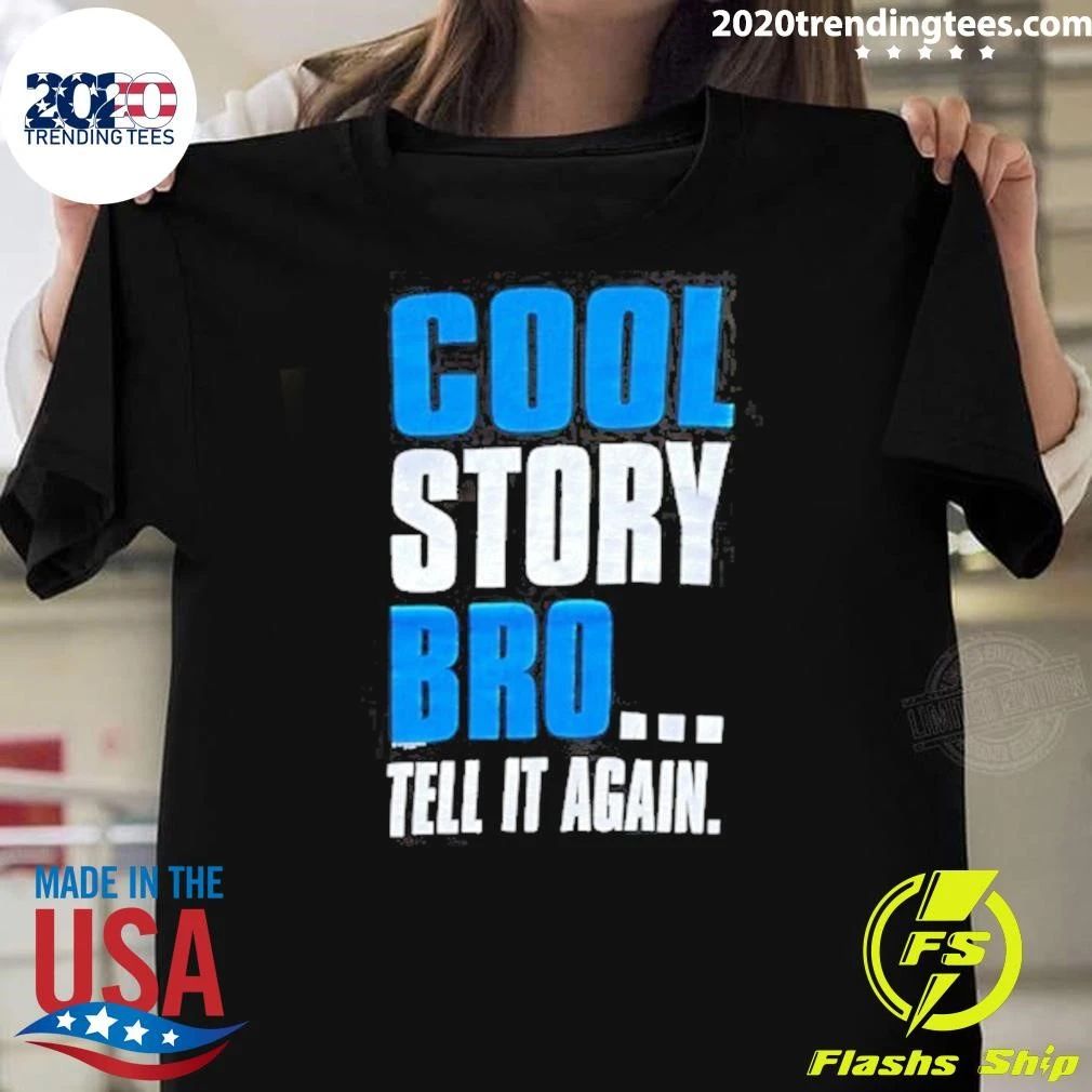 Cool Story Bro Tell It Again Shirt Unisex T-shirt, Sweatshirt, Hoodie, Long Sleeve Tee - T-Shirt, Sweatshirt, Hoodie