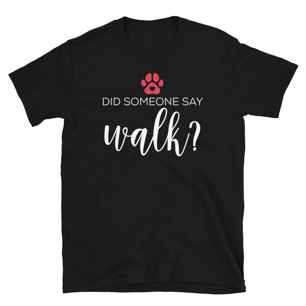 Did Someone Say Walk Dog Lover Pet Sitter Puppy Short-Sleeve Unisex T-Shirt Unisex T-shirt, Sweatshirt, Hoodie, Long Sleeve Tee - T-Shirt, Sweatshirt, Hoodie