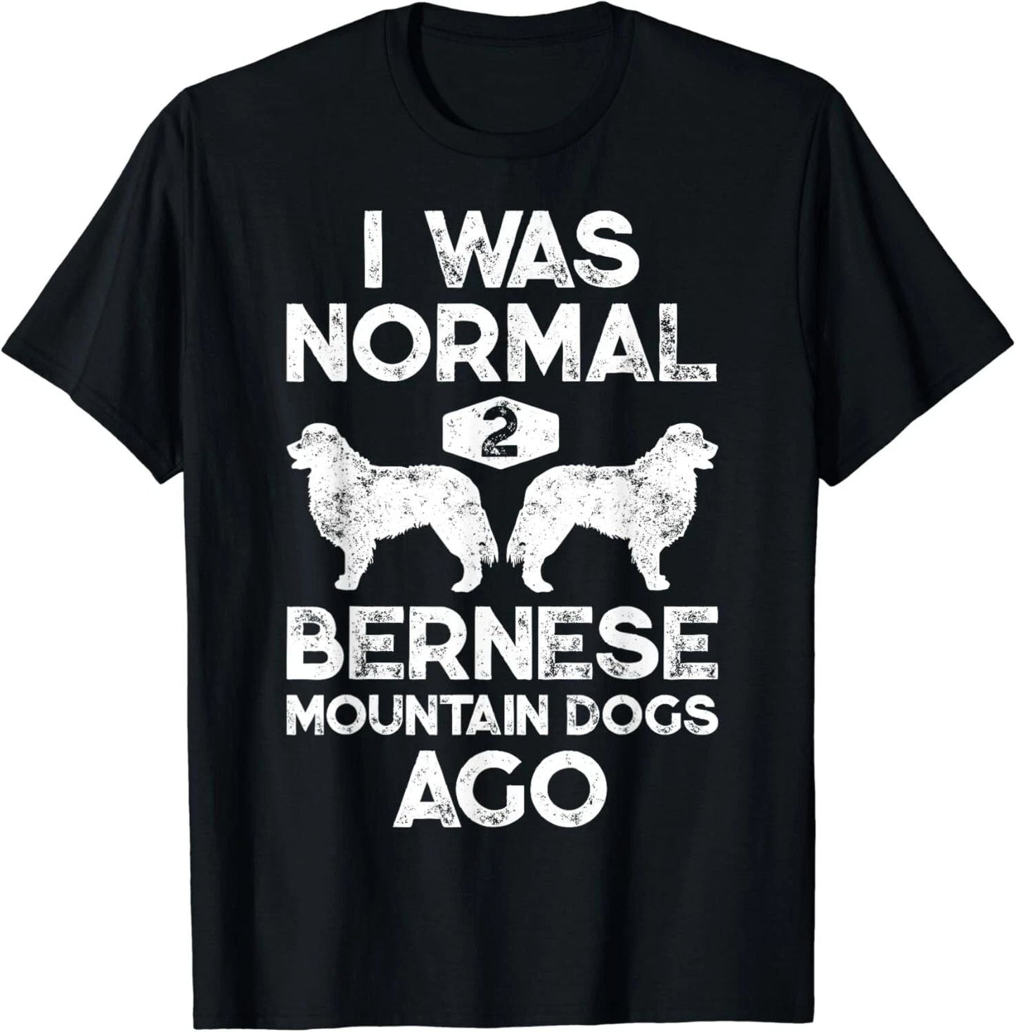 I Was Normal 2 Bernese Mountain Dogs Ago Funny Dog Lover Men Gift Unisex T-Shirt Unisex T-shirt, Sweatshirt, Hoodie, Long Sleeve Tee - T-Shirt, Sweatshirt, Hoodie