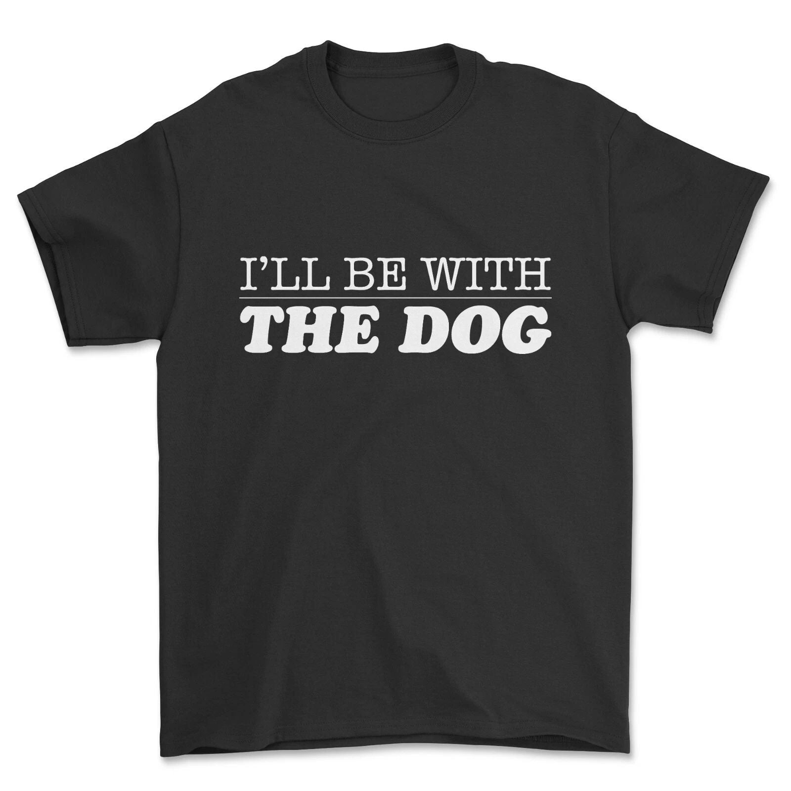 I'll Be With The Dog T-shirt Funny Gift for Dog Lovers Unisex T-shirt, Sweatshirt, Hoodie, Long Sleeve Tee - T-Shirt, Sweatshirt, Hoodie