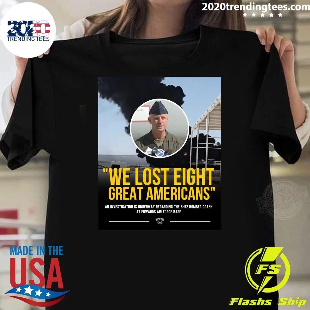We Lost Eight Great Americans An Investigation Is Underway Regarding The B-52 Bomber Crash At Edwards Air Force Base Shirt - T-Shirt, Sweatshirt, Hoodie
