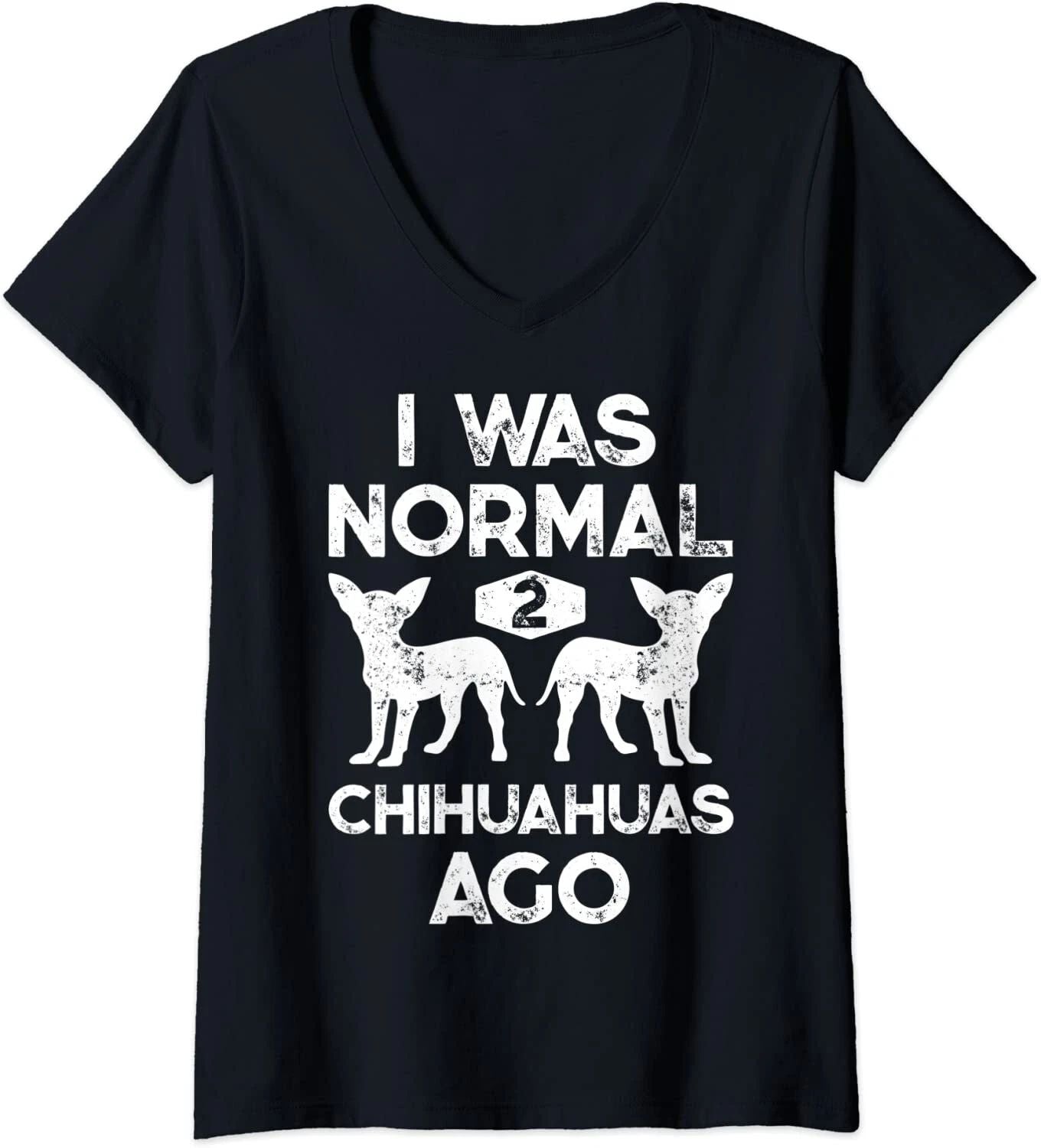 I Was Normal 2 Chihuahuas Ago Funny Dog Lover Gift Ladies' O-Neck Tshirt Unisex T-shirt, Sweatshirt, Hoodie, Long Sleeve Tee - T-Shirt, Sweatshirt, Hoodie
