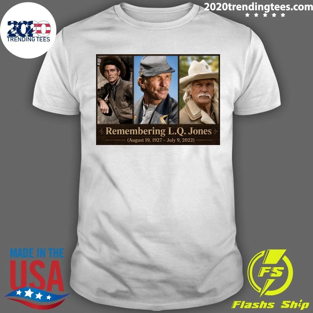 Remembering L.Q. Jones August 19, 1927  July 9, 2022 Shirt Unisex T-shirt, Sweatshirt, Hoodie, Long Sleeve Tee - T-Shirt, Sweatshirt, Hoodie