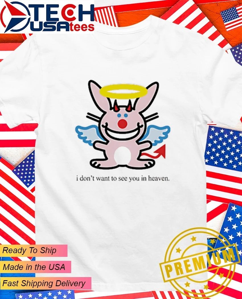 I dont want to see you in heaven bunny angel shirt Unisex T-shirt, Sweatshirt, Hoodie, Long Sleeve Tee - T-Shirt, Sweatshirt, Hoodie