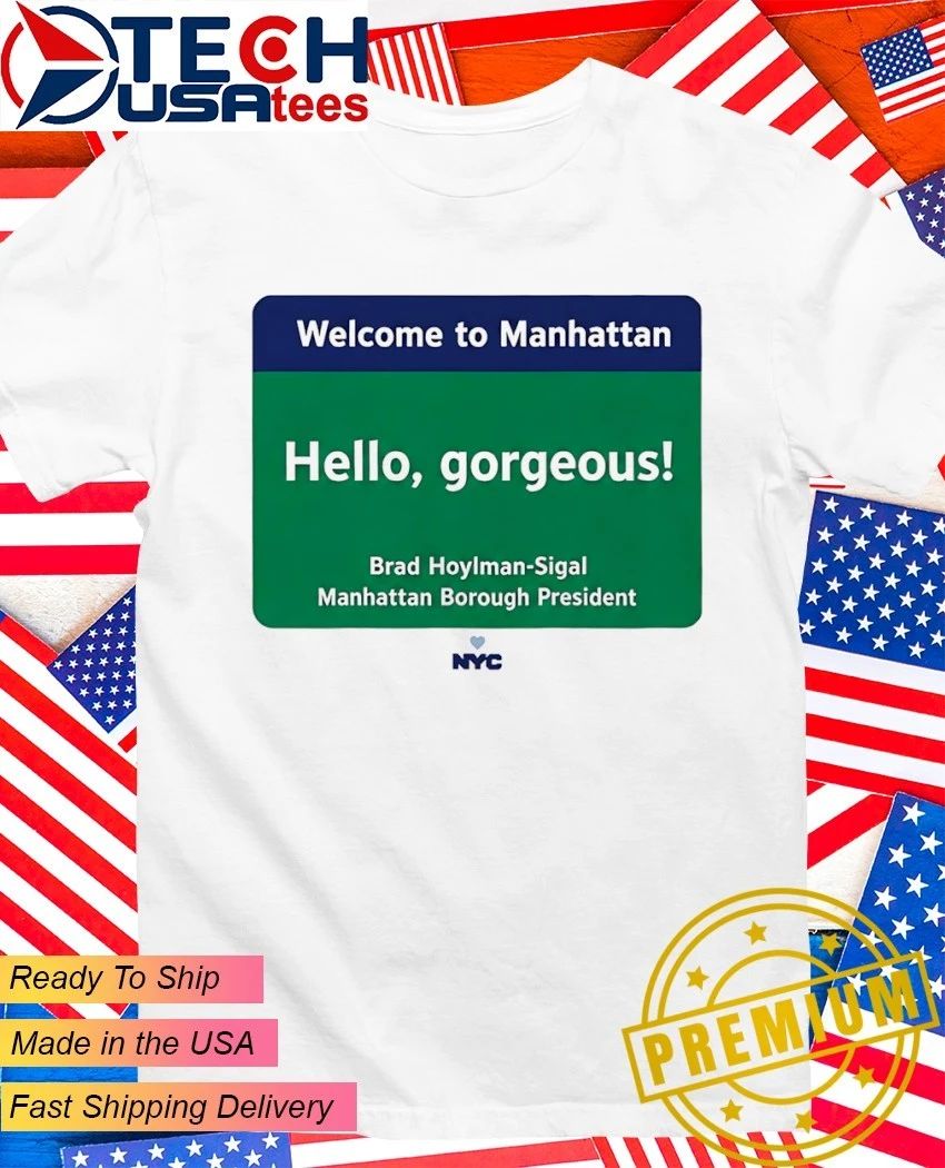 Welcome to Manhattan Hello Gorgeous Brad Hoylman-Sigal shirt Unisex T-shirt, Sweatshirt, Hoodie, Long Sleeve Tee - T-Shirt, Sweatshirt, Hoodie