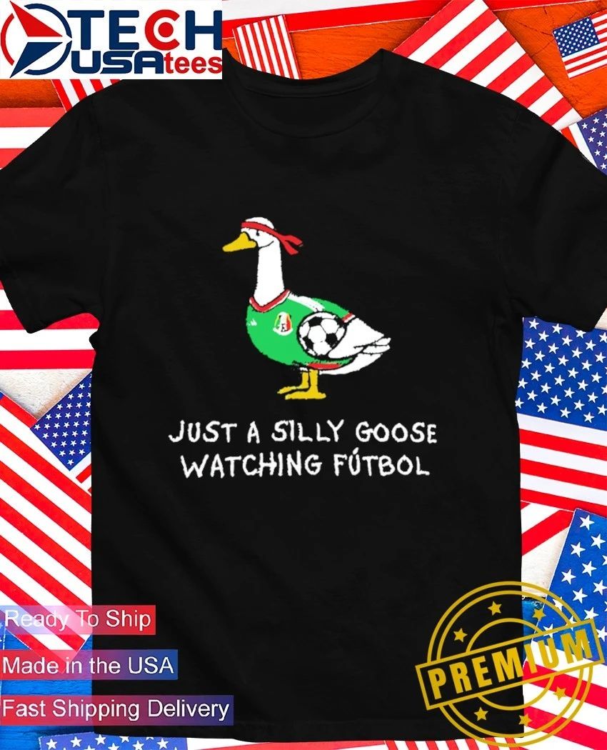 Mexico Goose just a silly goose watching futbol shirt Unisex T-shirt, Sweatshirt, Hoodie, Long Sleeve Tee - T-Shirt, Sweatshirt, Hoodie