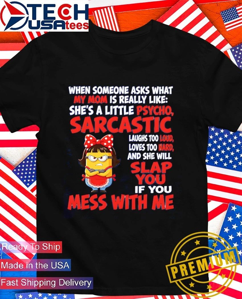 Minion shes a little psycho sarcastic laughs too loud loves too hard and she will slap you if you mess with me shirt - T-Shirt, Sweatshirt, Hoodie