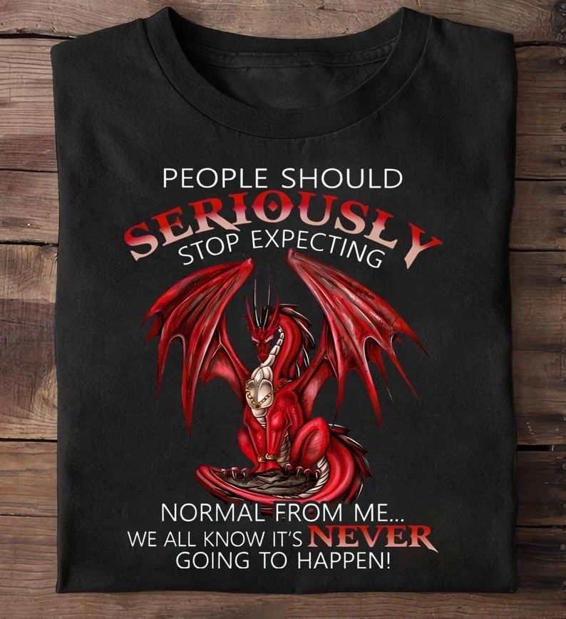People Should Seriously Stop Expecting Dragon T Shirt - Dragon T-Shirt, Drago... Unisex T-shirt, Sweatshirt, Hoodie, Long Sleeve Tee - T-Shirt, Sweatshirt, Hoodie