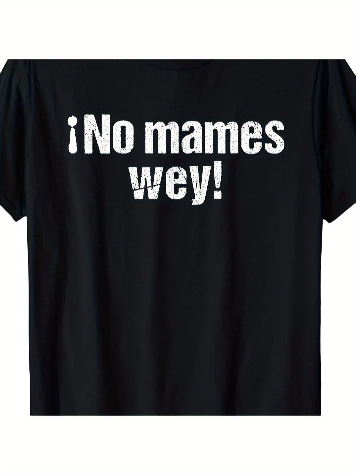 Mexican Slang No Mames Wey Funny Spanish Language Quote Graphic T-Shirt Unisex T-shirt, Sweatshirt, Hoodie, Long Sleeve Tee - T-Shirt, Sweatshirt, Hoodie