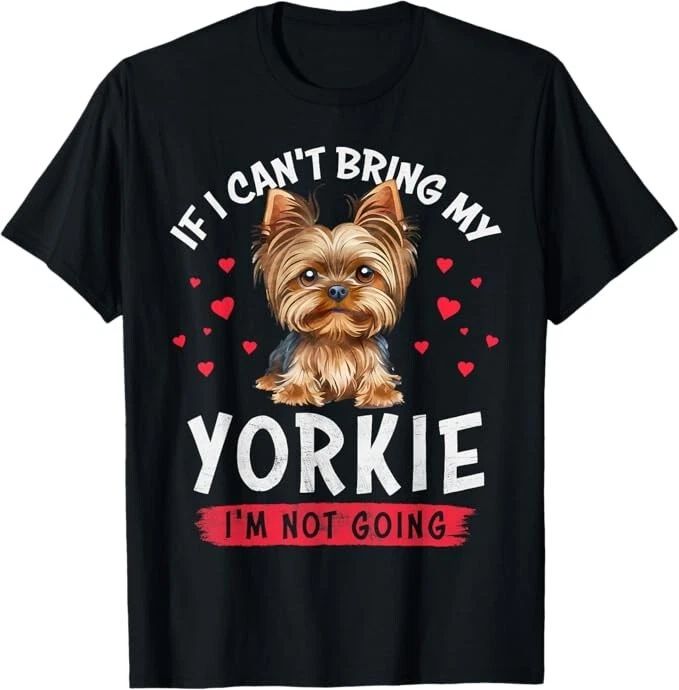 If I Can't Bring My Yorkie I'm Not Going Funny Dog Lover Tee T-Shirt Unisex T-shirt, Sweatshirt, Hoodie, Long Sleeve Tee - T-Shirt, Sweatshirt, Hoodie