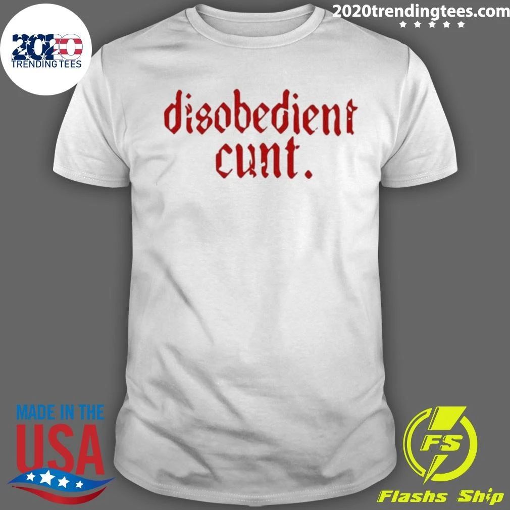 Disobedient Cunt Shirt Unisex T-shirt, Sweatshirt, Hoodie, Long Sleeve Tee - T-Shirt, Sweatshirt, Hoodie