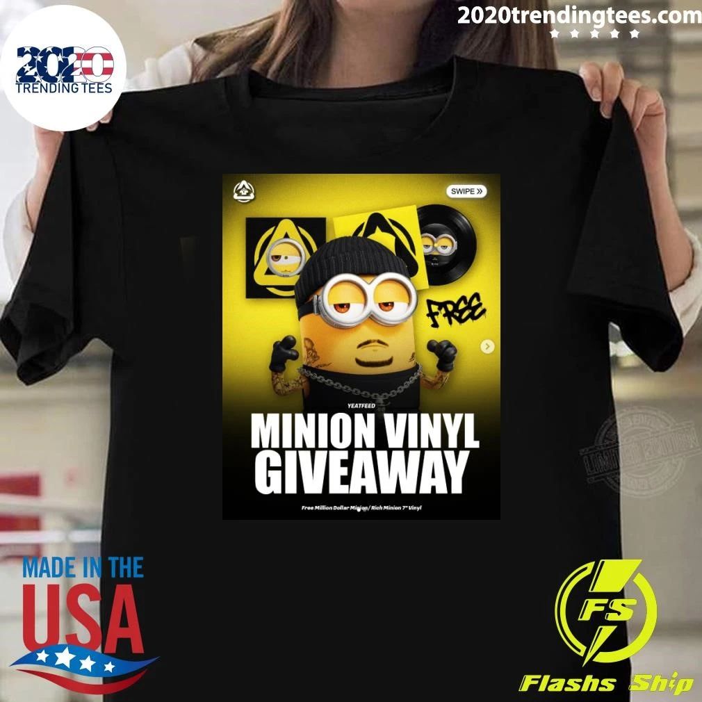 Yeatfeed Minion Vinyl Giveaway Free Minion Dollar Migion Rich Minion 7 Vinyl Shirt Unisex T-shirt, Sweatshirt, Hoodie, Long Sleeve Tee - T-Shirt, Sweatshirt, Hoodie
