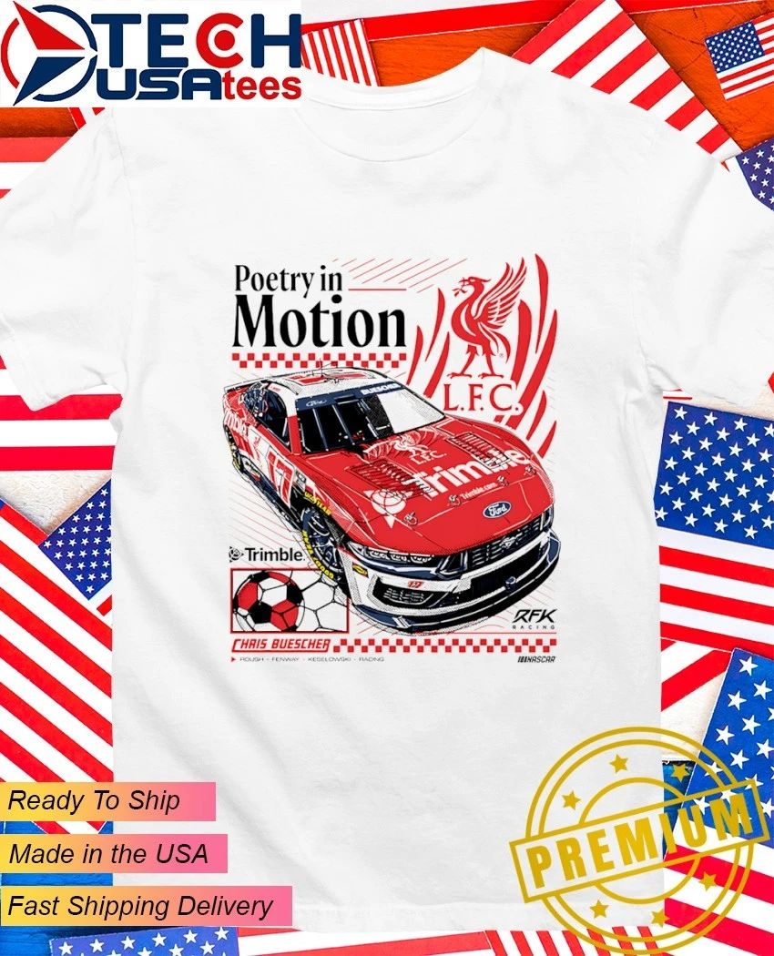 Poetry in Motion Chris Buescher Liverpool FC Racing Nascar shirt Unisex T-shirt, Sweatshirt, Hoodie, Long Sleeve Tee - T-Shirt, Sweatshirt, Hoodie