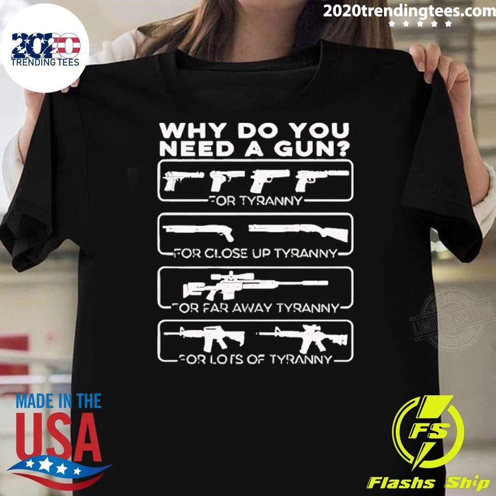 Why Do You Need A Gun For Tyranny For Close Up Tyranny For Far Away Tyranny Shirt Unisex T-shirt, Sweatshirt, Hoodie, Long Sleeve Tee - T-Shirt, Sweatshirt, Hoodie