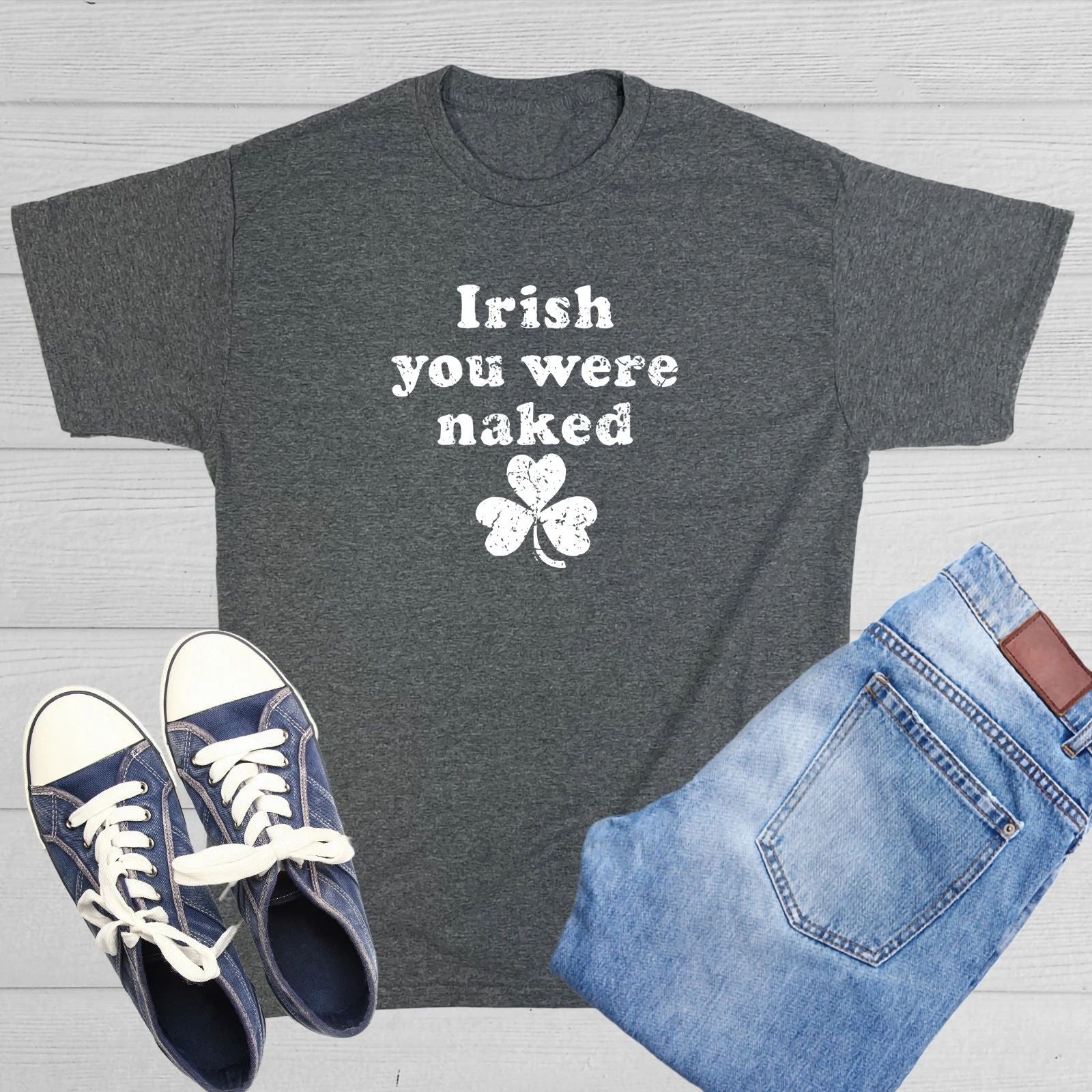 Irish You Were Naked Funny Sarcastic Novelty Funny T-Shirts Unisex T-shirt, Sweatshirt, Hoodie, Long Sleeve Tee - T-Shirt, Sweatshirt, Hoodie