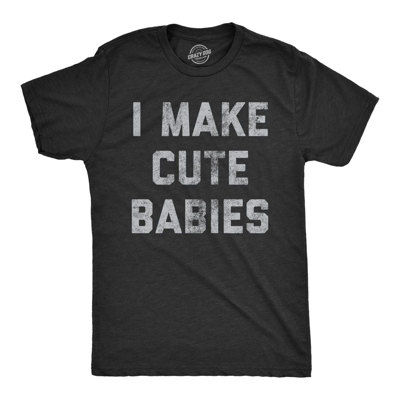 Mens I Make Cute Babies T Shirt Funny Father's Day Parenting Graphic Novelty Tee Unisex T-shirt, Sweatshirt, Hoodie, Long Sleeve Tee - T-Shirt, Sweatshirt, Hoodie