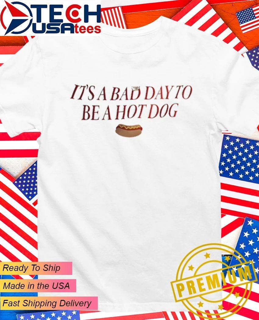Its a bad day to be a hot dog shirt Unisex T-shirt, Sweatshirt, Hoodie, Long Sleeve Tee - T-Shirt, Sweatshirt, Hoodie