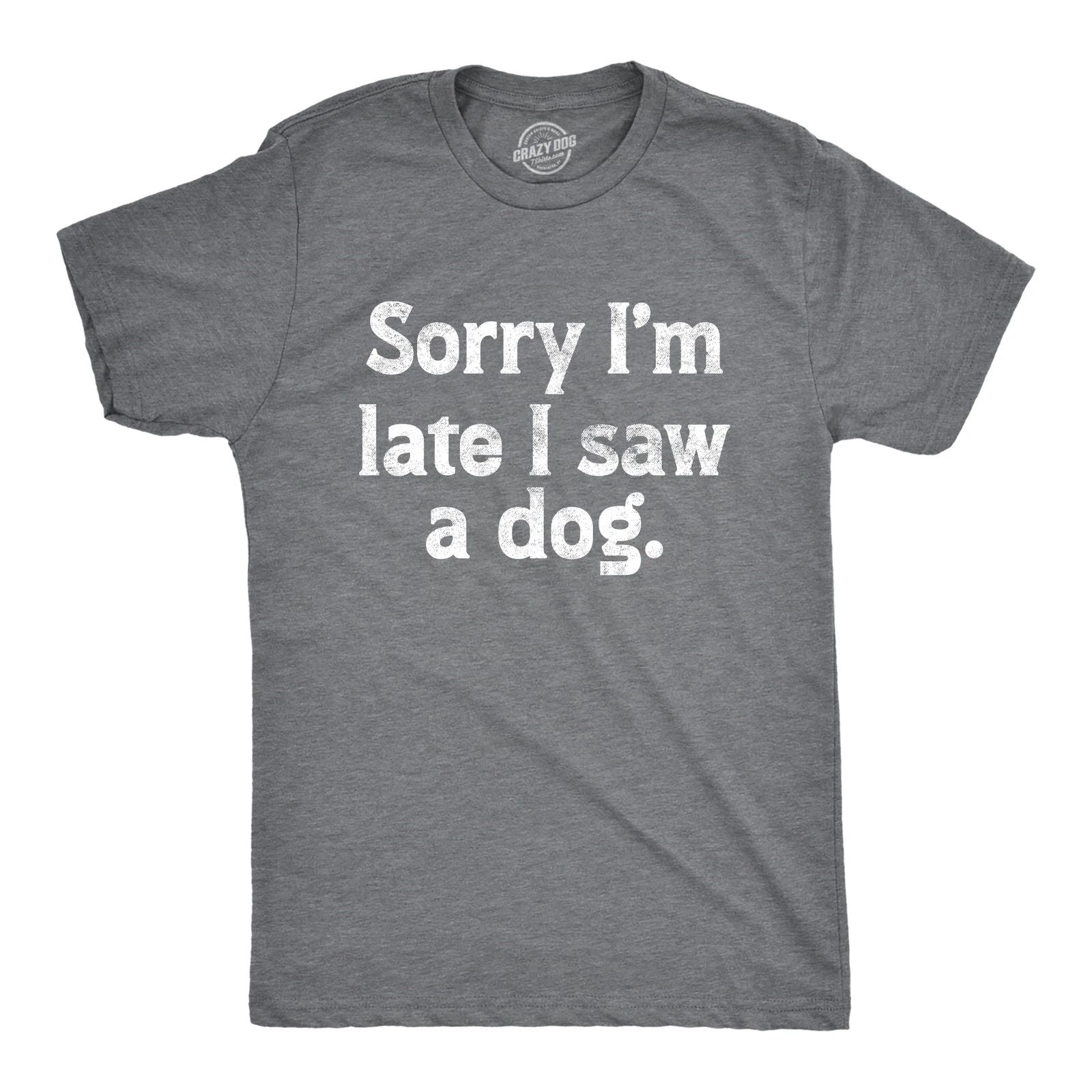 Mens Sorry Im Late I Saw A Dog T Shirt Funny Tardy Puppy Lovers Joke Tee for Unisex T-shirt, Sweatshirt, Hoodie, Long Sleeve Tee - T-Shirt, Sweatshirt, Hoodie