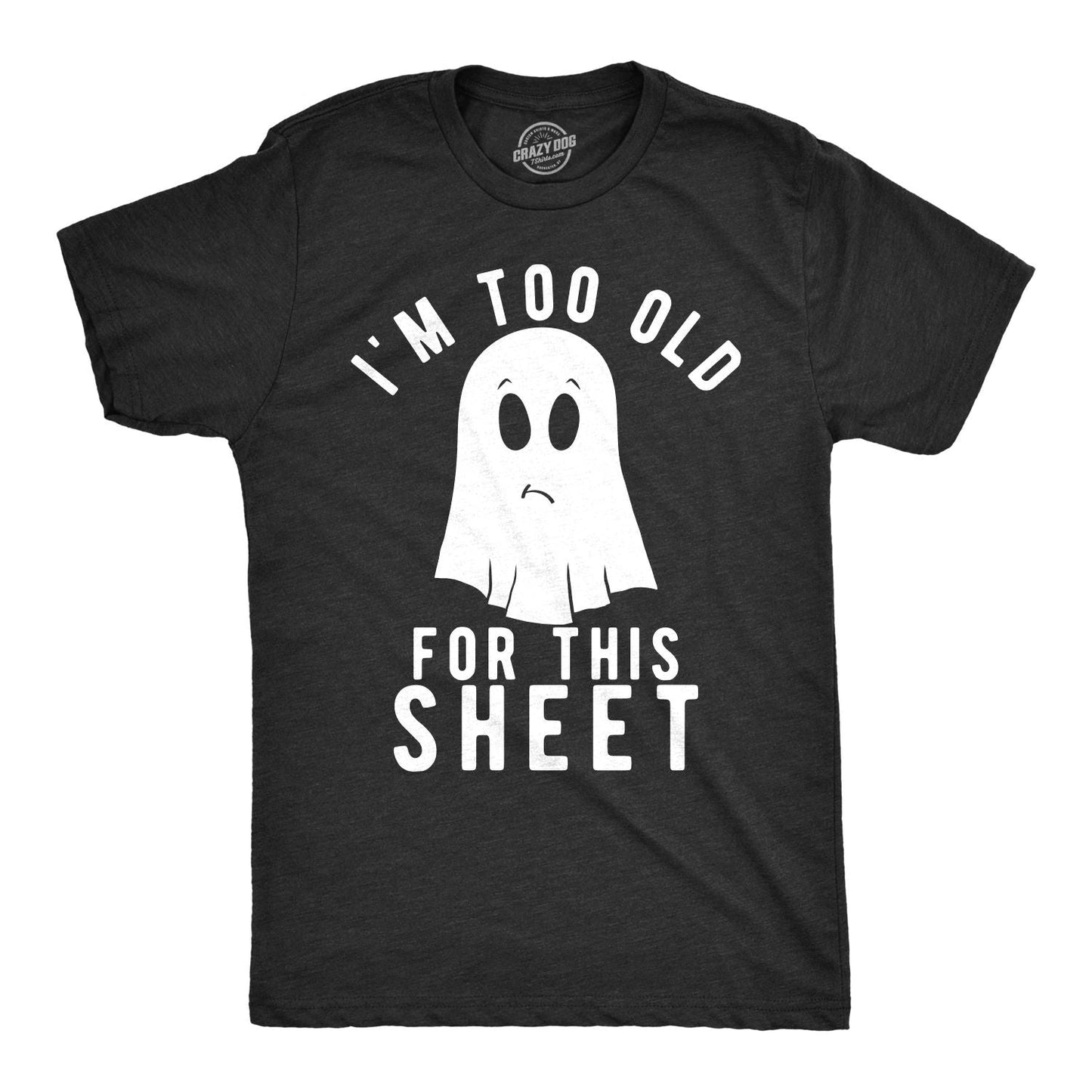 Mens Im Too Old for This Sheet T Shirt Funny Halloween Tee Unisex T-shirt, Sweatshirt, Hoodie, Long Sleeve Tee - T-Shirt, Sweatshirt, Hoodie