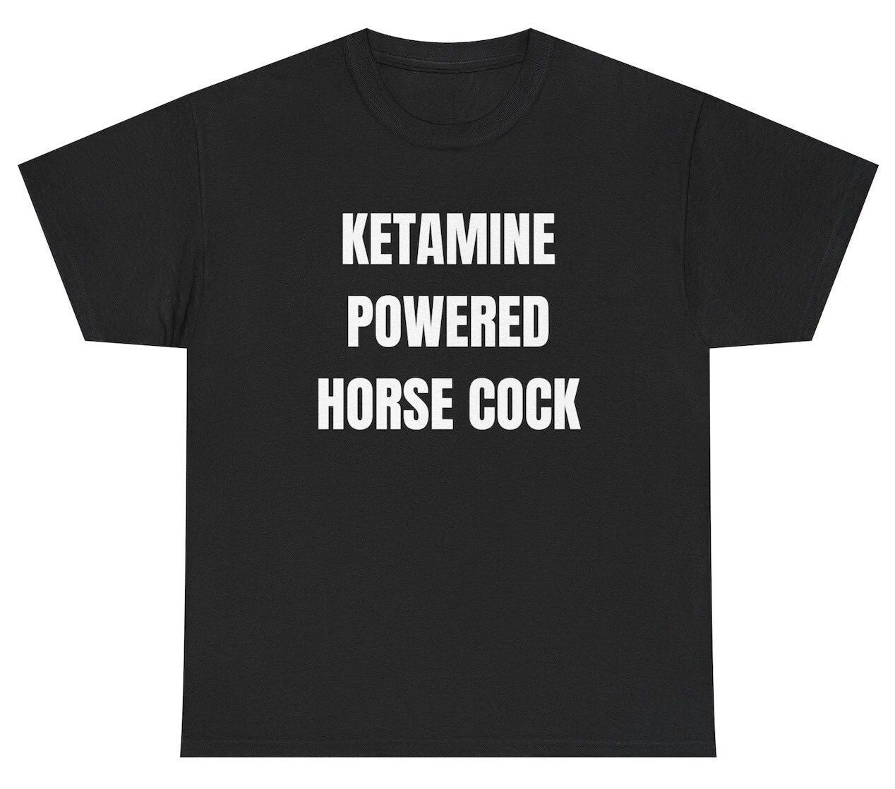 Ketamine Powered Horse Cock T Shirt Funny Oddly Specific Meme Party Humor Tee Unisex T-shirt, Sweatshirt, Hoodie, Long Sleeve Tee - T-Shirt, Sweatshirt, Hoodie