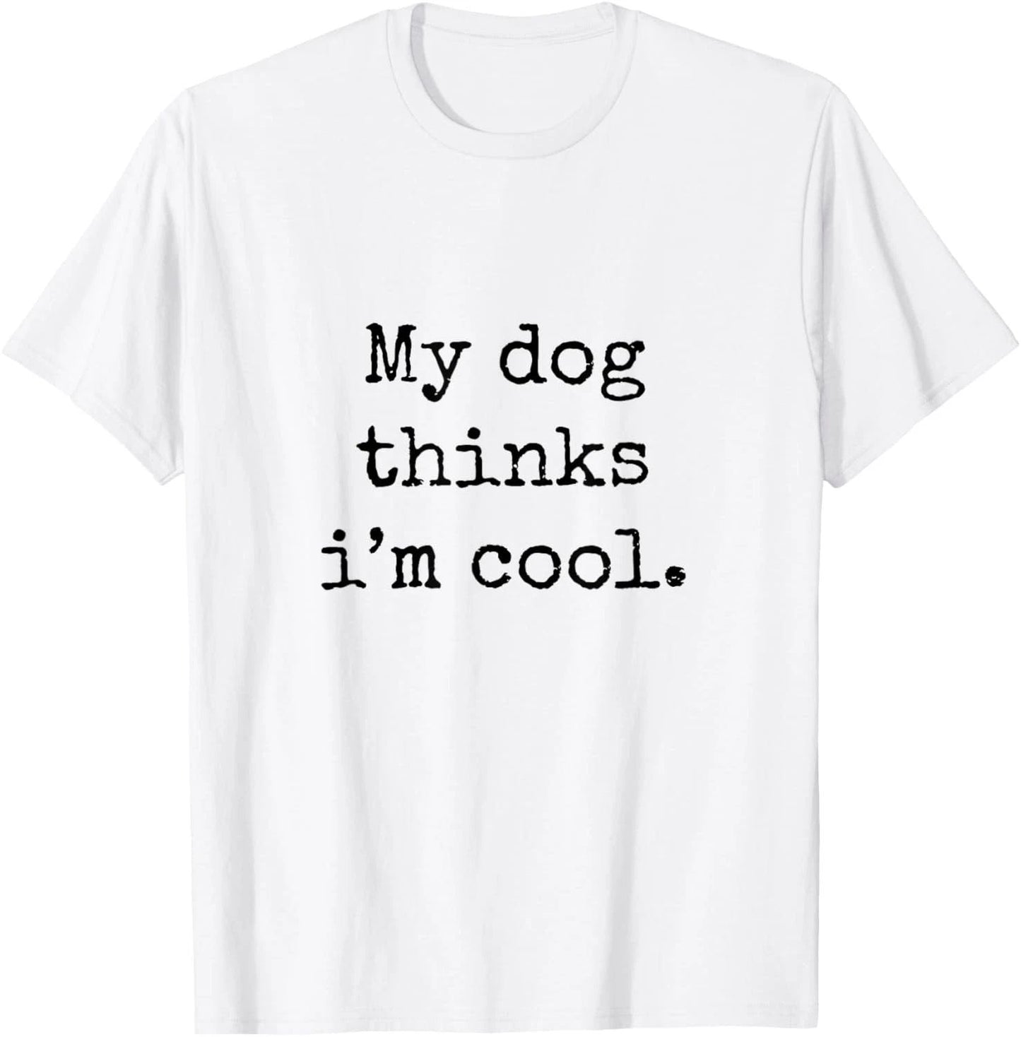 My Dog Thinks Im Cool Funny Humor Dog Lovers Novelty Puppy T-Shirt Unisex T-shirt, Sweatshirt, Hoodie, Long Sleeve Tee - T-Shirt, Sweatshirt, Hoodie