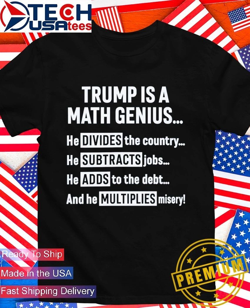 Trump is a Math Genius shirt Unisex T-shirt, Sweatshirt, Hoodie, Long Sleeve Tee - T-Shirt, Sweatshirt, Hoodie