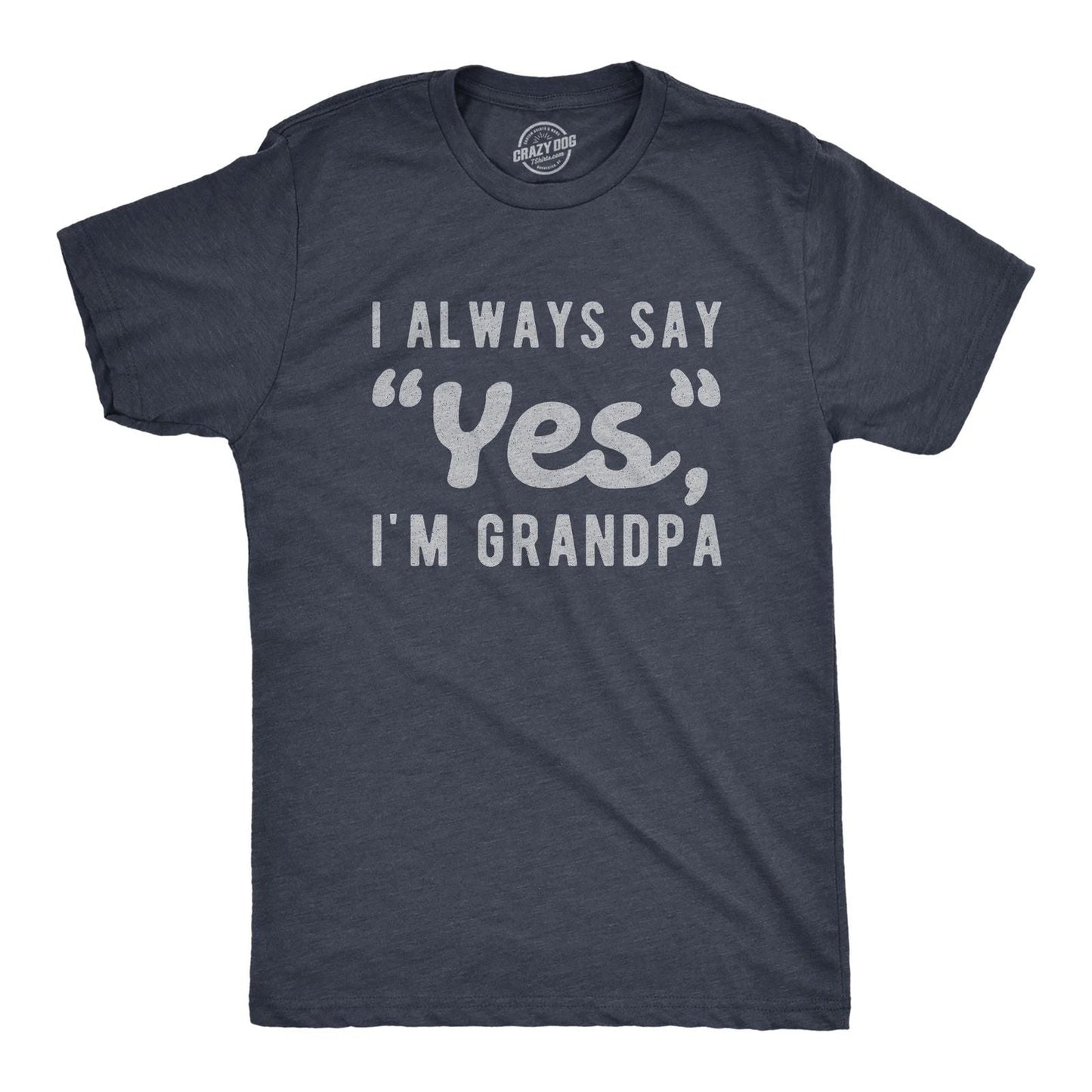 Mens I Always Say Yes I'm Grandpa T Shirt Cute Mothers Day Papa Grandparents Unisex T-shirt, Sweatshirt, Hoodie, Long Sleeve Tee - T-Shirt, Sweatshirt, Hoodie