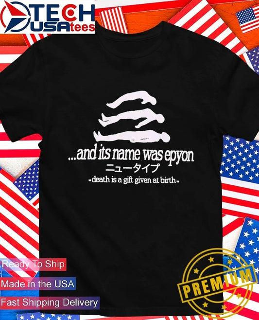 And its name was epyon death is a gift given at birth shirt Unisex T-shirt, Sweatshirt, Hoodie, Long Sleeve Tee - T-Shirt, Sweatshirt, Hoodie