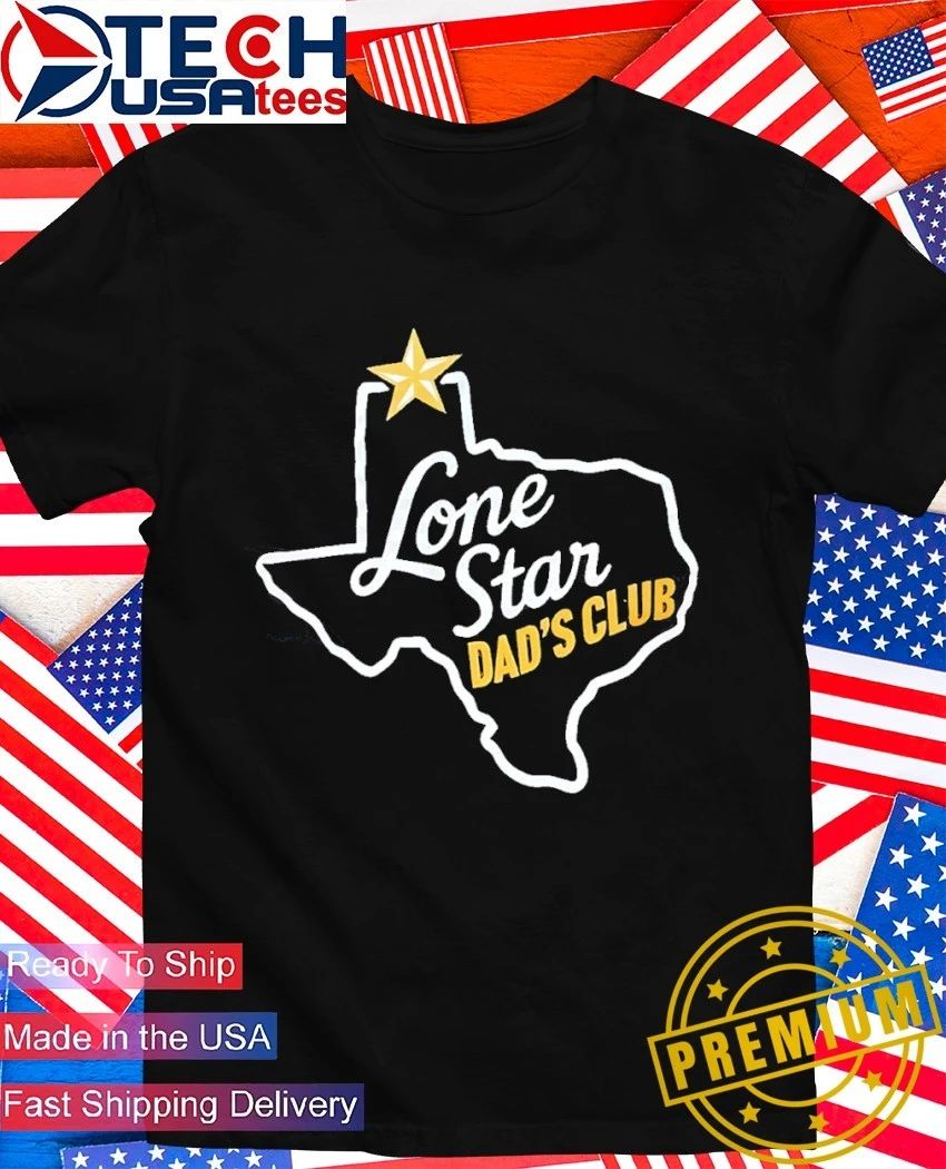 Lone Star Dads Club Texas shirt Unisex T-shirt, Sweatshirt, Hoodie, Long Sleeve Tee - T-Shirt, Sweatshirt, Hoodie
