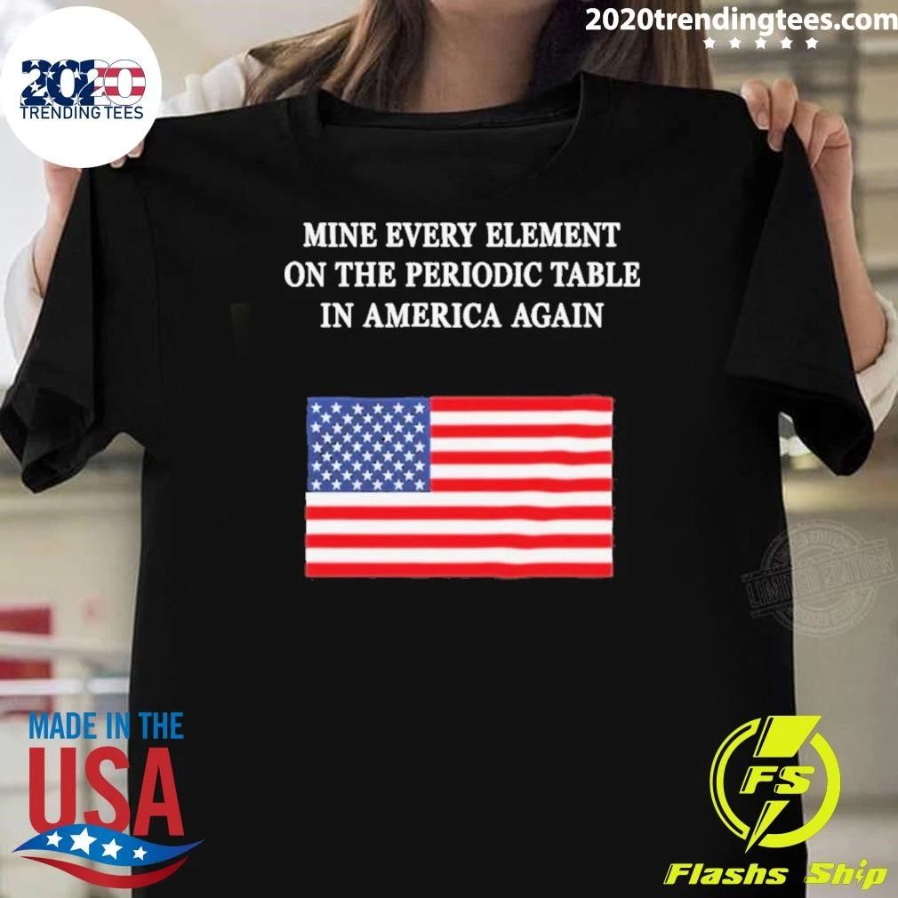 USA Flag Mine Every Element On The Periodic Table In America Again Shirt Unisex T-shirt, Sweatshirt, Hoodie, Long Sleeve Tee - T-Shirt, Sweatshirt, Hoodie