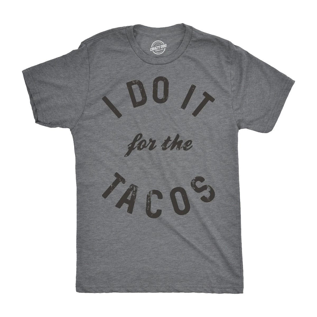 Mens I Do It for The Tacos T Shirt Funny Mexican Food Tee for Guys Unisex T-shirt, Sweatshirt, Hoodie, Long Sleeve Tee - T-Shirt, Sweatshirt, Hoodie