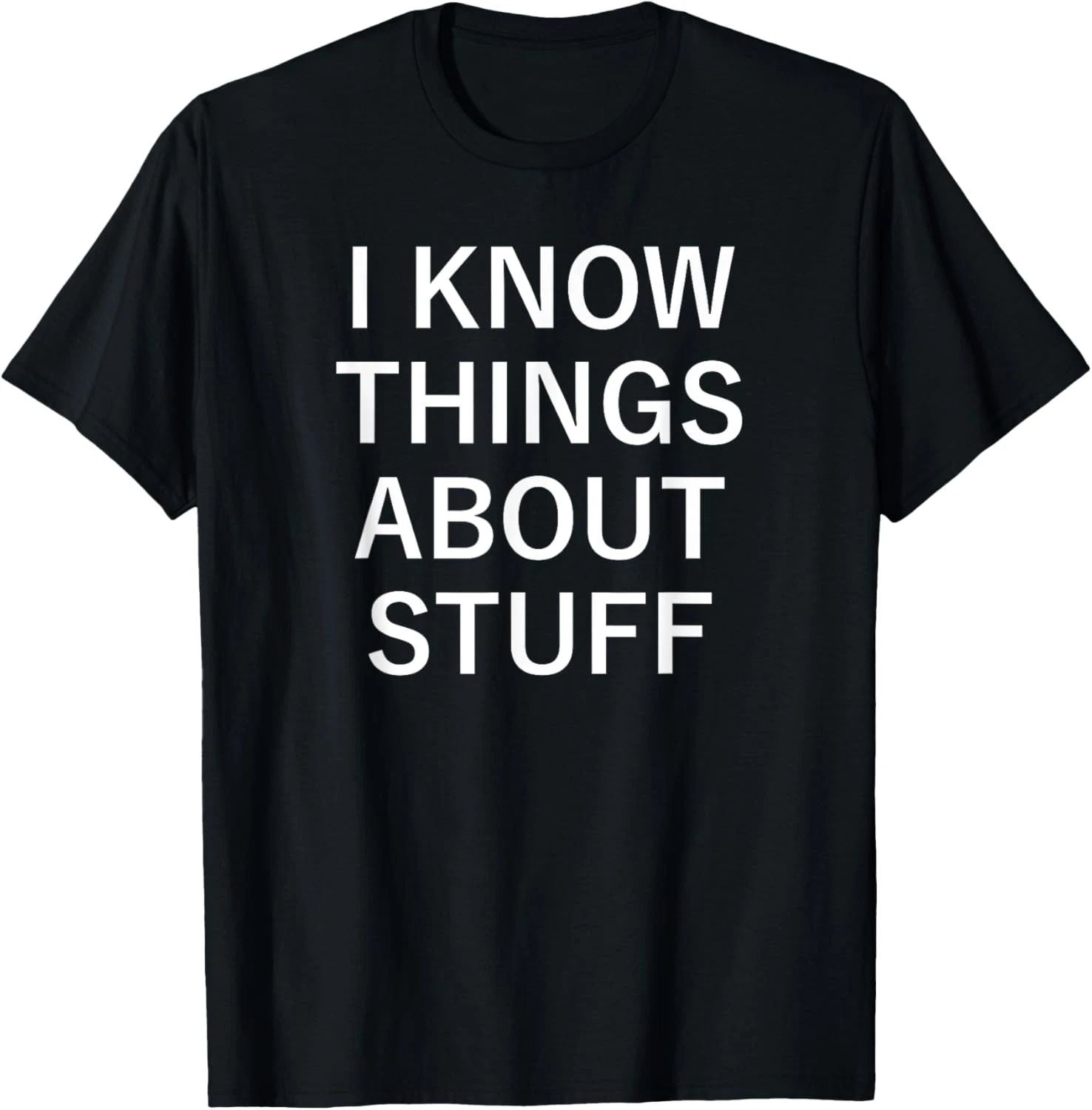 I Know Things About Stuff, Funny, Jokes, Sarcastic Sayings T-Shirt Unisex T-shirt, Sweatshirt, Hoodie, Long Sleeve Tee - T-Shirt, Sweatshirt, Hoodie