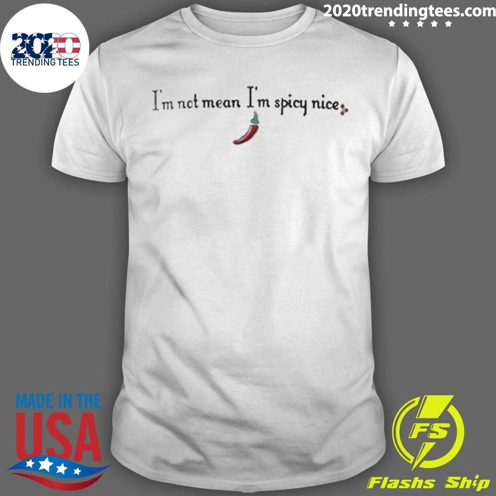 Im Not Mean Im Spicy Nice Shirt Unisex T-shirt, Sweatshirt, Hoodie, Long Sleeve Tee - T-Shirt, Sweatshirt, Hoodie