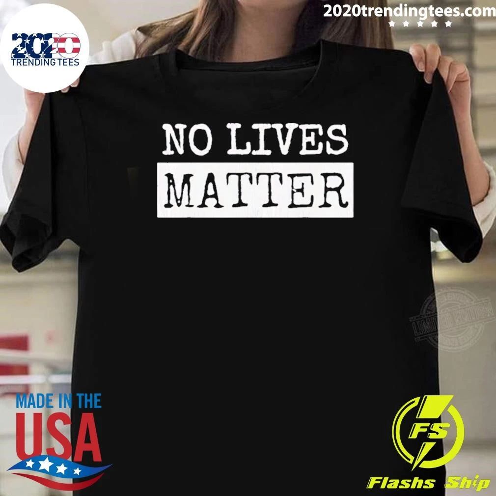 No Lives Matter Retro Shirt Unisex T-shirt, Sweatshirt, Hoodie, Long Sleeve Tee - T-Shirt, Sweatshirt, Hoodie